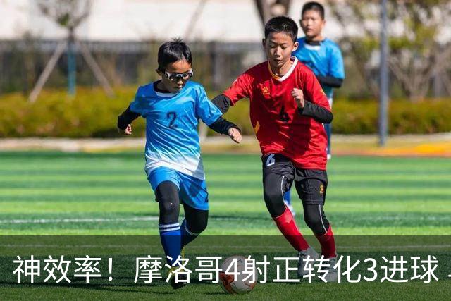 神效率！摩洛哥4射正转化3进球 乌纳希0.23预期进2球