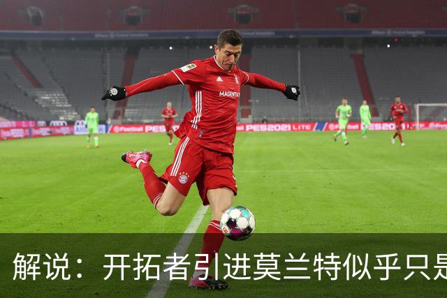 解说：开拓者引进莫兰特似乎只是下笔更大交易的前奏 目标是谁？
