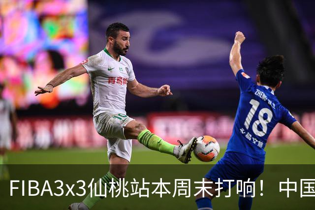 FIBA3x3仙桃站本周末打响！中国将派出三队参战！